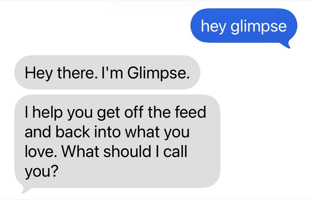 An iMessage with Glimpse — 'hey glimpse' / 'Hey there. I'm Glimpse. I help you get off the feed and back into what you love. What should I call you?'